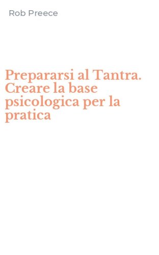 Prepararsi al Tantra. Creare la base psicologica per la pratica