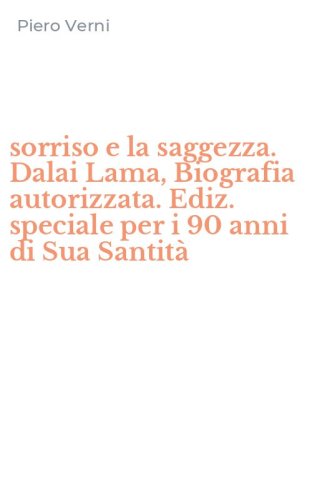 sorriso e la saggezza. Dalai Lama, Biografia autorizzata. Ediz. speciale per i 90 anni di Sua Santit&agrave;