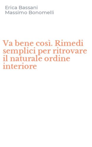 Va bene cos&igrave;. Rimedi semplici per ritrovare il naturale ordine interiore