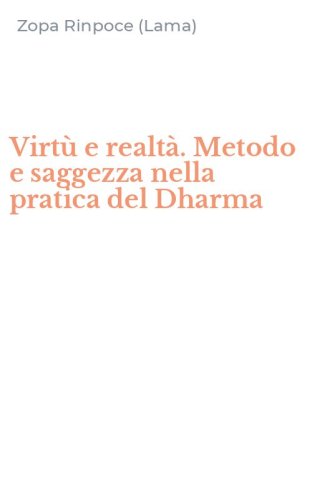 Virt&ugrave; e realt&agrave;. Metodo e saggezza nella pratica del Dharma