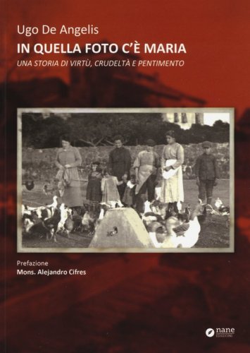 In quella foto c'&egrave; Maria. Una storia di virt&ugrave;, crudelt&agrave; e pentimento