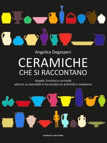 Ceramiche che si raccontano. Aspetti, funzioni e curiosit&agrave; attorno ai manufatti in terracotta tra antichit&agrave; e Medioevo