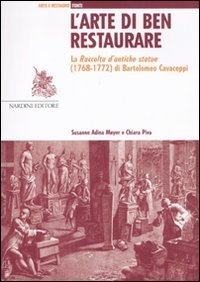 L'arte di ben restaurare. La &laquo;Raccolta d'antiche statue&raquo; (1768-72) di Bartolomeo Cavaceppi