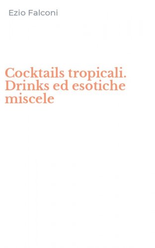 Cocktails tropicali. Drinks ed esotiche miscele