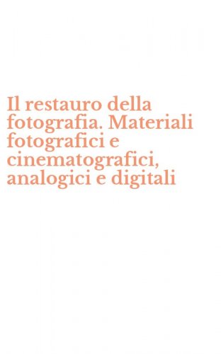 Il restauro della fotografia. Materiali fotografici e cinematografici, analogici e digitali