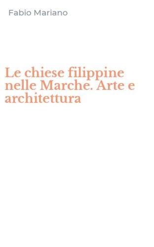 Le chiese filippine nelle Marche. Arte e architettura