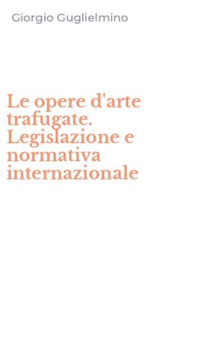 Le opere d'arte trafugate. Legislazione e normativa internazionale