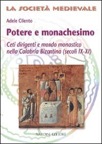 Potere e monachesimo. Ceti dirigenti e mondo monastico nella Calabria bizantina (secc. IX-XI) - (SECC. IX-XI)