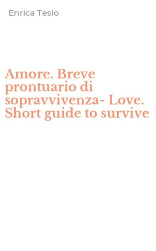 Amore. Breve prontuario di sopravvivenza-Love. Short guide to survive
