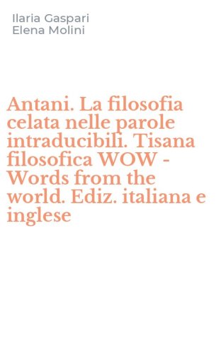 Antani. La filosofia celata nelle parole intraducibili. Tisana filosofica WOW - Words from the world. Ediz. italiana e inglese