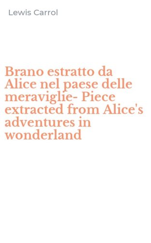 Brano estratto da Alice nel paese delle meraviglie-Piece extracted from Alice's adventures in wonderland