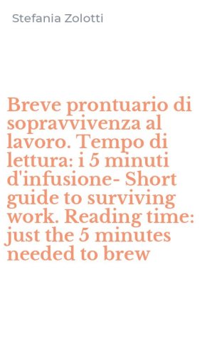 Breve prontuario di sopravvivenza al lavoro. Tempo di lettura: i 5 minuti d'infusione-Short guide to surviving work. Reading time: just the 5 minutes needed to brew