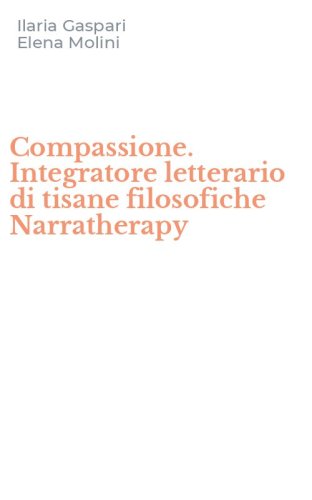Compassione. Integratore letterario di tisane filosofiche Narratherapy