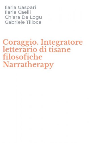 Coraggio. Integratore letterario di tisane filosofiche Narratherapy