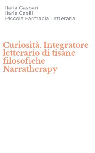 Curiosit&agrave;. Integratore letterario di tisane filosofiche Narratherapy