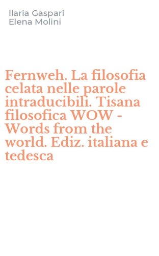 Fernweh. La filosofia celata nelle parole intraducibili. Tisana filosofica WOW - Words from the world. Ediz. italiana e tedesca