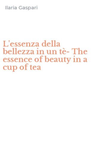 L'essenza della bellezza in un t&egrave;-The essence of beauty in a cup of tea