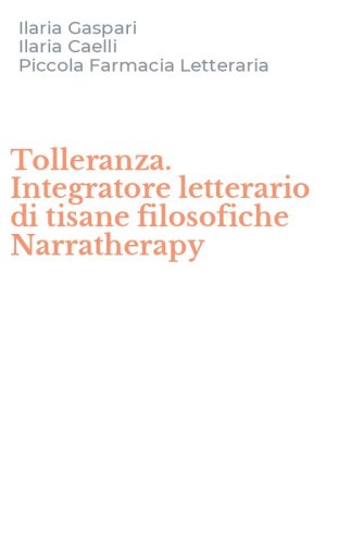 Tolleranza. Integratore letterario di tisane filosofiche Narratherapy
