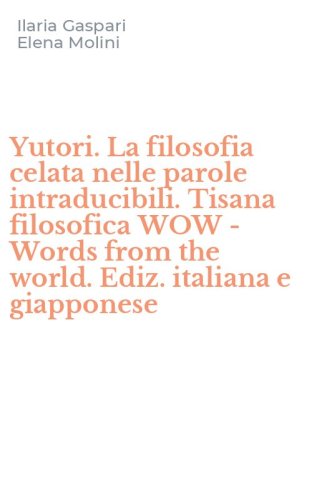 Yutori. La filosofia celata nelle parole intraducibili. Tisana filosofica WOW - Words from the world. Ediz. italiana e giapponese