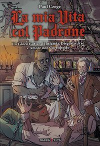 La mia vita col padrone. Un gioco gotico su infamia, disgusto di s&eacute; e amore non corrisposto