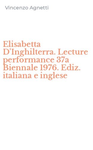 Elisabetta D'Inghilterra. Lecture performance 37a Biennale 1976. Ediz. italiana e inglese