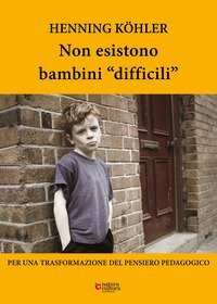Non esistono bambini &laquo;difficili&raquo;. Per una trasformazione del pensiero pedagogico