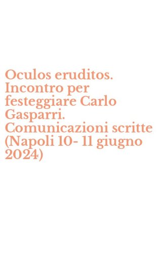 Oculos eruditos. Incontro per festeggiare Carlo Gasparri. Comunicazioni scritte (Napoli 10-11 giugno 2024)