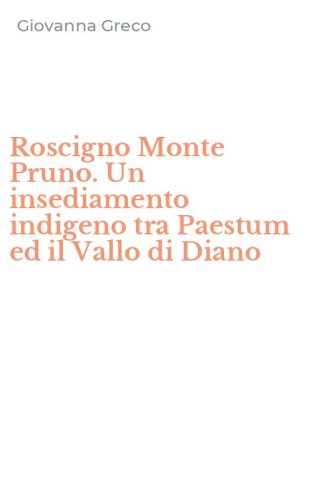 Roscigno Monte Pruno. Un insediamento indigeno tra Paestum ed il Vallo di Diano