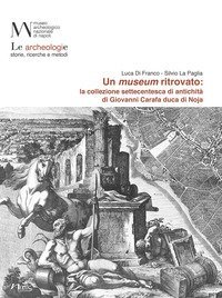 Un museum ritrovato: la collezione settecentesca di antichit&agrave; di Giovanni Carafa duca di Noja