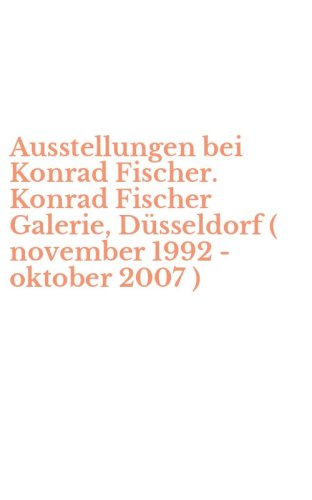 Ausstellungen bei Konrad Fischer. Konrad Fischer Galerie, D&uuml;sseldorf ( november 1992 - oktober 2007 )