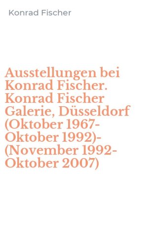 Ausstellungen bei Konrad Fischer. Konrad Fischer Galerie, D&uuml;sseldorf (Oktober 1967-Oktober 1992)-(November 1992-Oktober 2007)