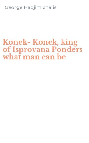 Konek-Konek, king of Isprovana Ponders what man can be