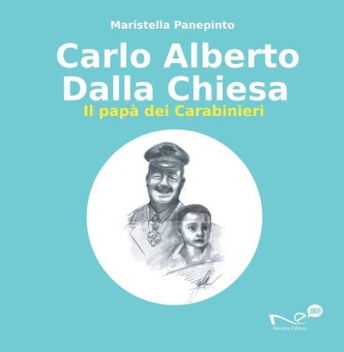 Carlo Alberto Dalla Chiesa. Il pap&agrave; dei carabinieri