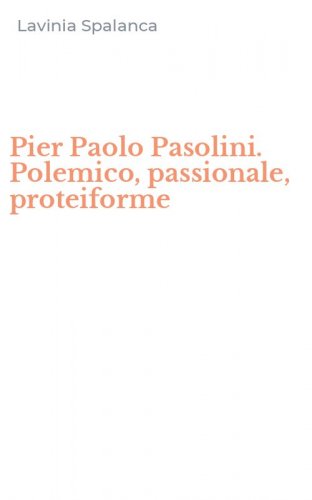 Pier Paolo Pasolini. Polemico, passionale, proteiforme