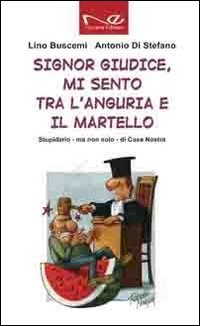 Signor giudice, mi sento tra l'anguria e il martello. Stupidario - ma non solo - di Cosa Nostra - DI COSA NOSTRA