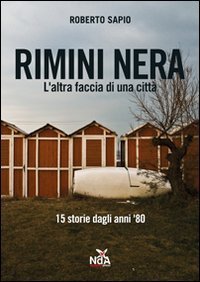 Rimini nera. L'altra faccia di una citt&agrave;. 15 storie dagli anni '80