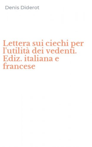 Lettera sui ciechi per l'utilit&agrave; dei vedenti. Ediz. italiana e francese