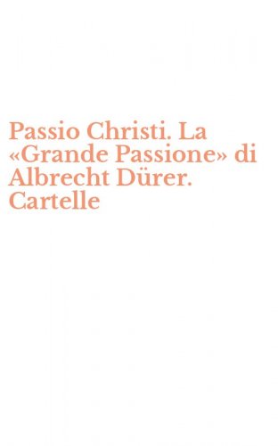 Passio Christi. La &laquo;Grande Passione&raquo; di Albrecht D&uuml;rer. Cartelle