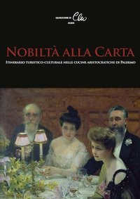 Nobilt&agrave; alla Carta. Itinerario turistico-culturale nelle cucine aristocratiche di Palermo