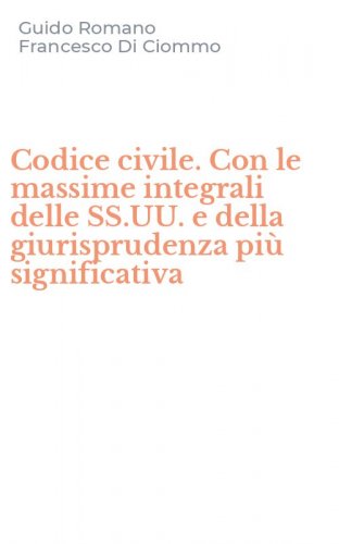 Codice civile. Con le massime integrali delle SS.UU. e della giurisprudenza pi&ugrave; significativa