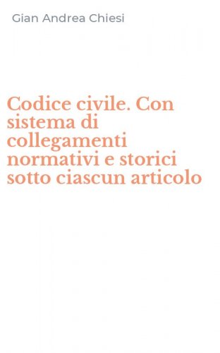 Codice civile. Con sistema di collegamenti normativi e storici sotto ciascun articolo