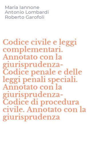 Codice civile e leggi complementari. Annotato con la giurisprudenza-Codice penale e delle leggi penali speciali. Annotato con la giurisprudenza-Codice di procedura civile. Annotato con la giurisprudenza
