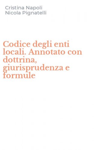 Codice degli enti locali. Annotato con dottrina, giurisprudenza e formule
