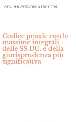Codice penale con le massime integrali delle SS.UU. e della giurisprudenza pi&ugrave; significativa