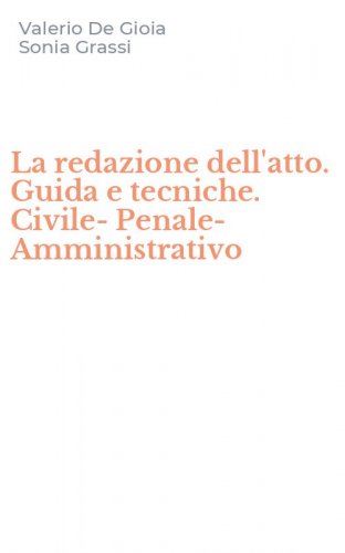 La redazione dell'atto. Guida e tecniche. Civile-Penale-Amministrativo