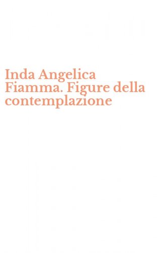 Inda Angelica Fiamma. Figure della contemplazione