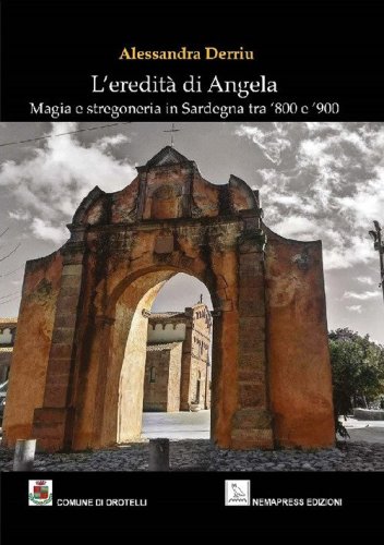 L'eredit&agrave; di Angela. Magia e stregoneria in Sardegna tra '800 e '900