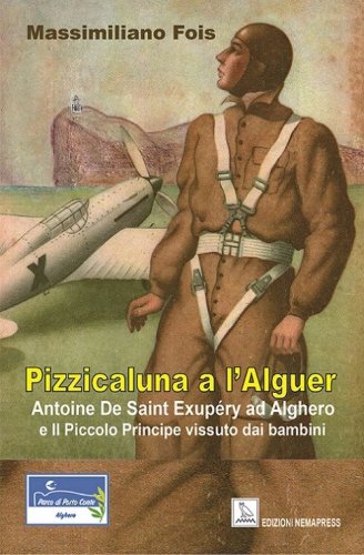 Pizzicaluna a l'Alguer. Antoine De Saint-Exup&eacute;ry ad Alghero e il Piccolo Principe vissuto dai bambini