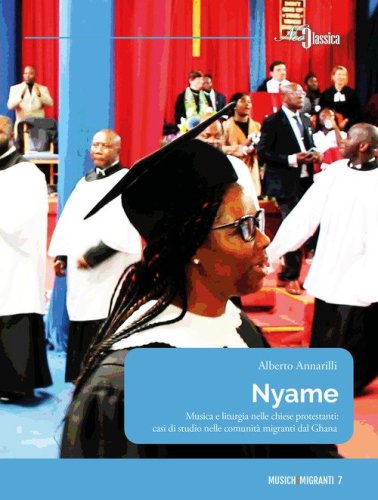 Nyame. Musica e liturgia nelle chiese protestanti: casi di studio nelle comunit&agrave; migranti dal Ghana