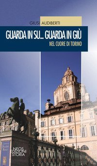 Guarda in su... Guarda in gi&ugrave;. Nel cuore di Torino